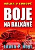 Kniha: Boje na Balkáně (Edwin P. Hoyt). Naše vojsko CZ, 2003 Kniha: Boje na Balkáně (Edwin P. Hoyt). Naše vojsko CZ, 2003