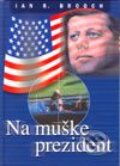 Kniha: Na muške prezident (Ian R. Brooch). Ottovo nakladatelství, 2003 Kniha: Na muške prezident (Ian R. Brooch). Ottovo nakladatelství, 2003