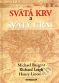 Kniha: Svätá krv a svätý grál (Henry Lincoln, Michael Baigent a Richard Leigh). Remedium, 2003 Kniha: Svätá krv a svätý grál (Henry Lincoln, Michael Baigent a Richard Leigh). Remedium, 2003