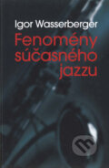 Kniha: Fenomény súčasného jazzu (Igor Wasserberger). Slovart, 2003 Kniha: Fenomény súčasného jazzu (Igor Wasserberger). Slovart, 2003