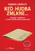Kniha: Keď hudba zmĺkne... (Norman Lebrecht). Hudobné centrum, 2011 Kniha: Keď hudba zmĺkne... (Norman Lebrecht). Hudobné centrum, 2011