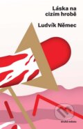 Kniha: Láska na cizím hrobě (Ludvík Němec). Druhé město, 2013 Kniha: Láska na cizím hrobě (Ludvík Němec). Druhé město, 2013