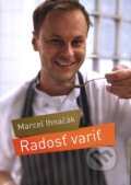 Kniha: Radosť variť (Marcel Ihnačák). Slovart, 2013 Kniha: Radosť variť (Marcel Ihnačák). Slovart, 2013
