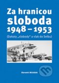 Kniha: Za hranicou sloboda 1948-1953 (Slavomír Michálek). VEDA, 2013 Kniha: Za hranicou sloboda 1948-1953 (Slavomír Michálek). VEDA, 2013