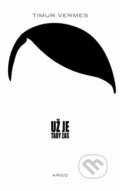 Kniha: Už je tady zas (Timur Vermes). Argo, 2013 Kniha: Už je tady zas (Timur Vermes). Argo, 2013