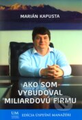 Kniha: Ako som vybudoval miliardovú firmu (Marián Kapusta). ALERT, 2013 Kniha: Ako som vybudoval miliardovú firmu (Marián Kapusta). ALERT, 2013