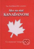 Kniha: Ako sa stať Kanaďanom (Jozef Burza a kolektiv). Jozef Burza, 2013 Kniha: Ako sa stať Kanaďanom (Jozef Burza a kolektiv). Jozef Burza, 2013