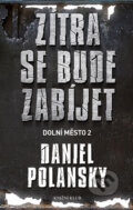 Dolní město 2: Zítra se bude zabíjet - Daniel Polansky, Knižní klub, 2013