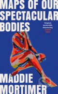 Kniha: Maps of Our Spectacular Bodies (Maddie Mortimer). Pan Macmillan, 2022 Kniha: Maps of Our Spectacular Bodies (Maddie Mortimer). Pan Macmillan, 2022