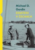 Kniha: Einstein v Čechách (Michael D. Gordin). Argo, 2022 Kniha: Einstein v Čechách (Michael D. Gordin). Argo, 2022