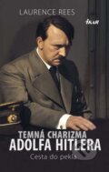 Kniha: Temná charizma Adolfa Hitlera (Laurence Rees). Ikar, 2013 Kniha: Temná charizma Adolfa Hitlera (Laurence Rees). Ikar, 2013