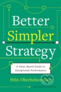 Better, Simpler Strategy - Felix Oberholzer-Gee, Harvard Business Press, 2021