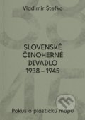 Kniha: Slovenské činoherné divadlo 1938 - 1945 (Vladimír Štefko). Divadelný ústav, 2022 Kniha: Slovenské činoherné divadlo 1938 - 1945 (Vladimír Štefko). Divadelný ústav, 2022