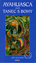 Kniha: Ayahuasca aneb tanec s bohy (Jiří Kuchař). Eminent, 2013 Kniha: Ayahuasca aneb tanec s bohy (Jiří Kuchař). Eminent, 2013
