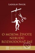 Kniha: O mojom živote nebudú rozhodovať iní (Ladislav Pavlík). Thiele, 2013 Kniha: O mojom živote nebudú rozhodovať iní (Ladislav Pavlík). Thiele, 2013