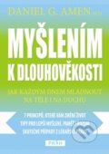 Kniha: Myšlením k dlouhověkosti (Daniel Amen). Práh, 2013 Kniha: Myšlením k dlouhověkosti (Daniel Amen). Práh, 2013