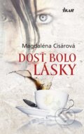 Kniha: Dosť bolo lásky (Magdaléna Cisárová). Ikar, 2013 Kniha: Dosť bolo lásky (Magdaléna Cisárová). Ikar, 2013
