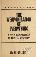 Kniha: The Weaponisation of Everything (Mark Galeotti). Yale University Press, 2022 Kniha: The Weaponisation of Everything (Mark Galeotti). Yale University Press, 2022