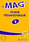 Kniha: Le Mag´ 1 (A1): Guide pédagogique (Céline Himber). Hachette Francais Langue Étrangere, 2006 Kniha: Le Mag´ 1 (A1): Guide pédagogique (Céline Himber). Hachette Francais Langue Étrangere, 2006