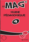 Kniha: Le Mag´ 4 (B1): Guide péagogique (Céline Himber). Hachette Francais Langue Étrangere, 2007 Kniha: Le Mag´ 4 (B1): Guide péagogique (Céline Himber). Hachette Francais Langue Étrangere, 2007