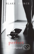 Kniha: The Perfect House (Blake Pierce). Blake Pierce, 2021 Kniha: The Perfect House (Blake Pierce). Blake Pierce, 2021