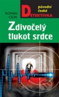 Kniha: Zdivočelý tlukot srdce (Roman Cílek). Moba, 2013 Kniha: Zdivočelý tlukot srdce (Roman Cílek). Moba, 2013