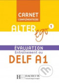 Kniha: Alter Ego 1: Carnet d´évaluation DELF A1 (Hachette Francais Langue Étrangere). Hachette Francais Langue Étrangere, 2006 Kniha: Alter Ego 1: Carnet d´évaluation DELF A1 (Hachette Francais Langue Étrangere). Hachette Francais Langue Étrangere, 2006