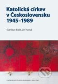 Katolická církev v Československu 1945–1989 - Stanislav Balík, Jiří Hanuš, Centrum pro studium demokracie a kultury, 2013