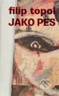 Kniha: Jako pes (Filip Topol). Revolver Revue, 2013 Kniha: Jako pes (Filip Topol). Revolver Revue, 2013