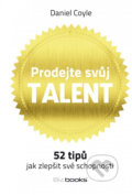 Kniha: Prodejte svůj talent (Daniel Coyle). BIZBOOKS, 2013 Kniha: Prodejte svůj talent (Daniel Coyle). BIZBOOKS, 2013