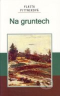 Kniha: Na gruntech (Vlasta Pittnerová). Akcent, 2006 Kniha: Na gruntech (Vlasta Pittnerová). Akcent, 2006