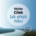 Audiokniha: Jak přejít řeku (Václav Cílek). Tympanum, 2022 Audiokniha: Jak přejít řeku (Václav Cílek). Tympanum, 2022