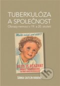 Tuberkulóza a společnost - Šárka Caitlín Rábová, Nakladatelství Lidové noviny, 2022