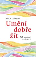 Kniha: Umění dobře žít (Rolf Dobelli). Pragma, 2022 Kniha: Umění dobře žít (Rolf Dobelli). Pragma, 2022