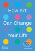 How Art Can Change Your Life - Susie Hodge, Thames & Hudson, 2022