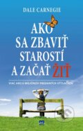 Kniha: Ako sa zbaviť starostí a začať žiť (Dale Carnegie), 2013 Kniha: Ako sa zbaviť starostí a začať žiť (Dale Carnegie), 2013