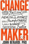 Kniha: Change Maker (John Berardi). BenBella Books, 2019 Kniha: Change Maker (John Berardi). BenBella Books, 2019
