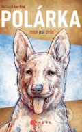 Kniha: Polárka, moje psí duše (Michaela van Erne). CPRESS, 2022 Kniha: Polárka, moje psí duše (Michaela van Erne). CPRESS, 2022