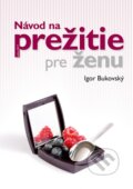 Kniha: Návod na prežitie pre ženu (Igor Bukovský). AKV - Ambulancia klinickej výživy, 2013 Kniha: Návod na prežitie pre ženu (Igor Bukovský). AKV - Ambulancia klinickej výživy, 2013