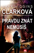 Kniha: Pravdu znát nemusíš (Mary Higgins Clark). Alpress, 2013 Kniha: Pravdu znát nemusíš (Mary Higgins Clark). Alpress, 2013