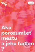 Kniha: Ako porozumieť mestu a jeho ľuďom? (Autorský kolektív). Metropolitný inštitút Bratislavy, 2021 Kniha: Ako porozumieť mestu a jeho ľuďom? (Autorský kolektív). Metropolitný inštitút Bratislavy, 2021
