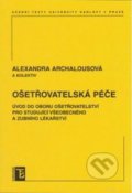 Kniha: Ošetřovatelská péče (Alexandra Archalousová). Karolinum, 2007 Kniha: Ošetřovatelská péče (Alexandra Archalousová). Karolinum, 2007