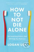 Kniha: How to Not Die Alone (Logan Ury). Piatkus, 2021 Kniha: How to Not Die Alone (Logan Ury). Piatkus, 2021