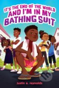 Kniha: It's the End of the World and I'm In My Bathing Suit (Justin A. Reynolds). Scholastic, 2022 Kniha: It's the End of the World and I'm In My Bathing Suit (Justin A. Reynolds). Scholastic, 2022