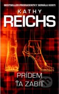 Kniha: Prídem ťa zabiť (Kathy Reichs). Slovart, 2013 Kniha: Prídem ťa zabiť (Kathy Reichs). Slovart, 2013