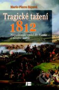 Kniha: Tragické tažení 1812 (Marie-Pierre Rey). BETA - Dobrovský, 2013 Kniha: Tragické tažení 1812 (Marie-Pierre Rey). BETA - Dobrovský, 2013