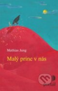 Kniha: Malý princ v nás (Mathias Jung). Portál, 2013 Kniha: Malý princ v nás (Mathias Jung). Portál, 2013
