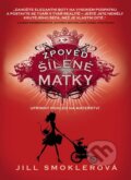 Kniha: Zpověď šílené matky (Jill Smokler). Lucka Bohemia, 2012 Kniha: Zpověď šílené matky (Jill Smokler). Lucka Bohemia, 2012