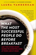 Kniha: What the Most Successful People Do Before Breakfast (Laura Vanderkam). Portfolio, 2013 Kniha: What the Most Successful People Do Before Breakfast (Laura Vanderkam). Portfolio, 2013