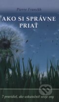 Kniha: Ako si správne priať (Pierre Franckh), 2013 Kniha: Ako si správne priať (Pierre Franckh), 2013